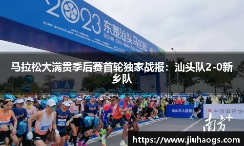 马拉松大满贯季后赛首轮独家战报：汕头队2-0新乡队