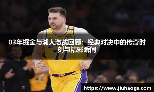 03年掘金与湖人激战回顾：经典对决中的传奇时刻与精彩瞬间
