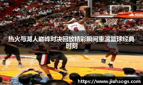 热火与湖人巅峰对决回放精彩瞬间重温篮球经典时刻